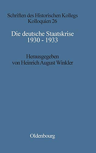 Die deutsche Staatskrise 1930 - 1933: Handlungsspielräume und Alternativen (Schriften des Historischen Kollegs, 26, Band 26)