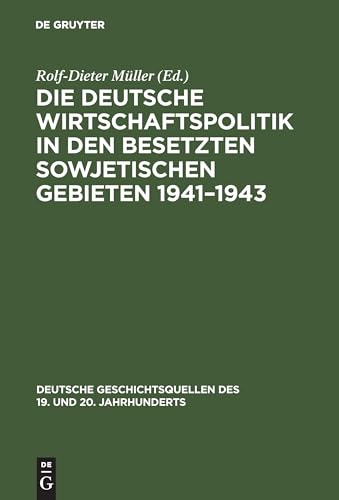 Die deutsche Wirtschaftspolitik in den besetzten sowjetischen Gebieten 1941–1943: Der Abschlussbericht des Wirtschaftsstabes Ost und Aufzeichnungen ... des 19. und 20. Jahrhunderts, 57, Band 57) von Walter de Gruyter