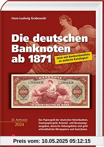 Die deutschen Banknoten ab 1871: Das Papiergeld der deutschen Notenbanken, Staatspapiergeld, Kolonial- und Besatzungsausgaben, deutsche Nebengebiete und geldscheinähnliche Wertpapiere und Gutscheine