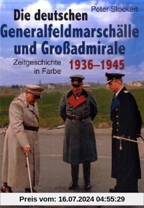 Die deutschen Generalfeldmarschälle und Großadmirale 1936-1945: Zeitgeschichte in Farbe