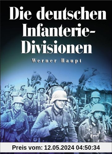 Die deutschen Infanterie-Divisionen: Infanterie-, Jäger-, Volksgrenadier-Divisionen 1921-1945