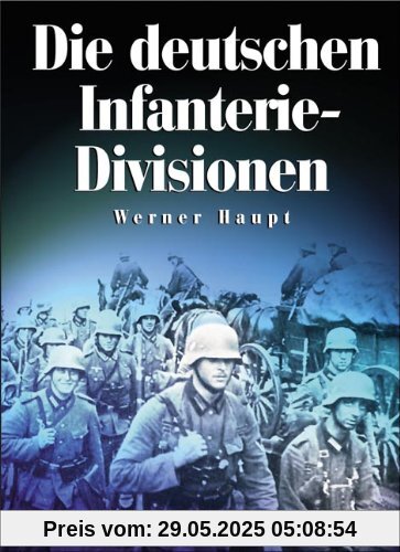 Die deutschen Infanterie-Divisionen: Infanterie-, Jäger-, Volksgrenadier-Divisionen 1921-1945 Die deutschen Infanterie-Divisionen: Infanterie-, Jäger-, Volksgrenadier-Divisionen 1921-1945