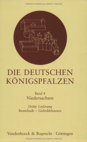 Die deutschen Königspfalzen Bd 4: Die deutschen Königspfalzen Bd 4. Lfg 3. Buxtehude - Gieboldehausen: Lfg 3: Niedersachsen: Buxtehude – ... im deutschen Reich des Mittelalters, Band 4)