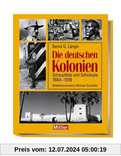 Die deutschen Kolonien: Schauplätze und Schicksale 1888 - 1918