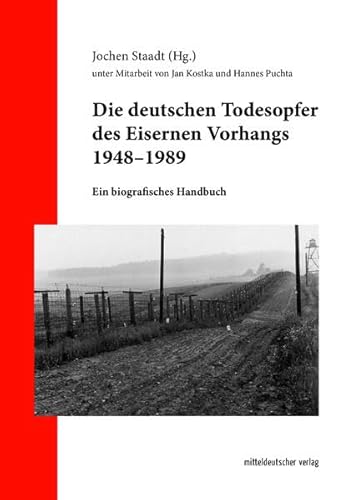 Die deutschen Todesopfer des Eisernen Vorhangs 1948–1989: Ein biografisches Handbuch (Studien des Forschungsverbundes SED-Staat an der Freien Universität Berlin, Bd. 31)