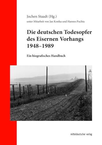 Die deutschen Todesopfer des Eisernen Vorhangs 1948–1989: Ein biografisches Handbuch (Studien des Forschungsverbundes SED-Staat an der Freien Universität Berlin, Bd. 31)