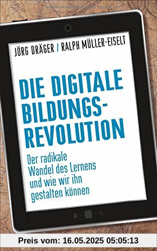 Die digitale Bildungsrevolution: Der radikale Wandel des Lernens und wie wir ihn gestalten können Die digitale Bildungsrevolution: Der radikale Wandel des Lernens und wie wir ihn gestalten können