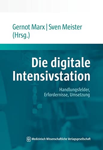 Die digitale Intensivstation: Handlungsfelder, Erfordernisse, Umsetzung. Mit einem Geleitwort von Jörg F. Debatin Die digitale Intensivstation: Handlungsfelder, Erfordernisse, Umsetzung. Mit einem Geleitwort von Jörg F. Debatin