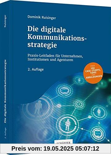 Die digitale Kommunikationsstrategie: Praxis-Leitfaden für Unternehmen, Institutionen und Agenturen