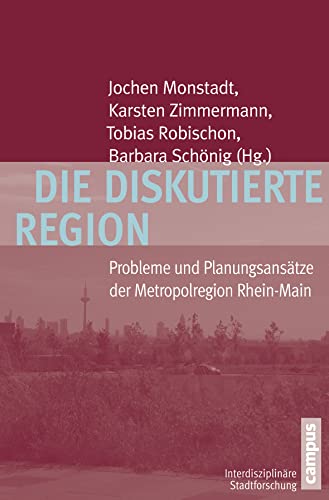Die diskutierte Region: Probleme und Planungsansätze der Metropolregion Rhein-Main (Interdisziplinäre Stadtforschung, 14)