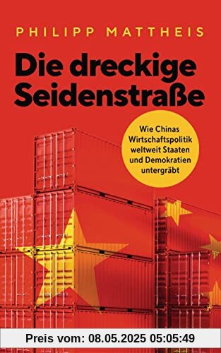 Die dreckige Seidenstraße: Wie Chinas Wirtschaftspolitik weltweit Staaten und Demokratien untergräbt