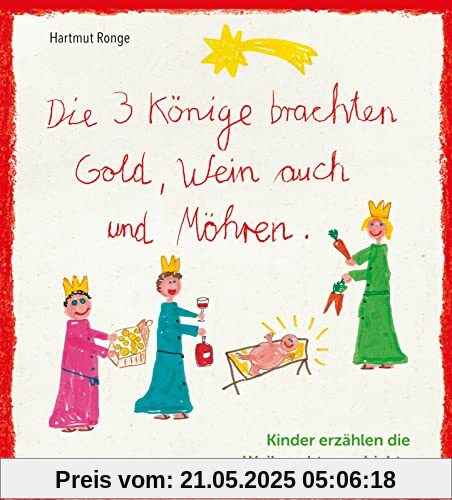 Die drei Könige brachten Gold, Wein auch und Möhren - Kinder erzählen die Weihnachtsgeschichte: Weihnachten aus Kindermund Die drei Könige brachten Gold, Wein auch und Möhren - Kinder erzählen die Weihnachtsgeschichte: Weihnachten aus Kindermund
