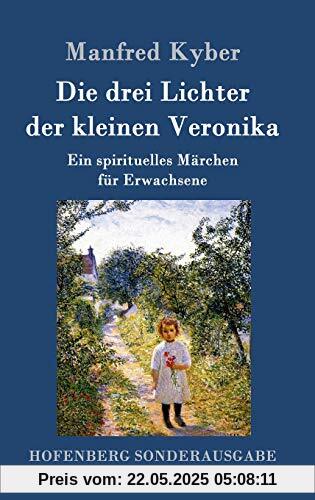 Die drei Lichter der kleinen Veronika: Ein spirituelles Märchen für Erwachsene Die drei Lichter der kleinen Veronika: Ein spirituelles Märchen für Erwachsene