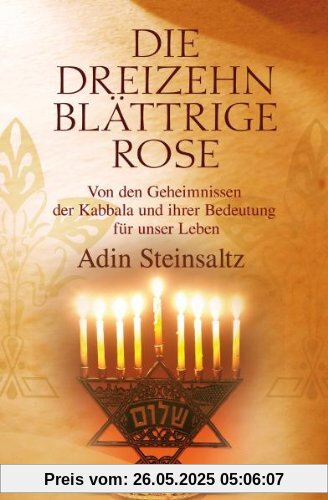 Die dreizehnblättrige Rose: Von den Geheimnissen der Kabbala und ihrer Bedeutung für unser Leben Die dreizehnblättrige Rose: Von den Geheimnissen der Kabbala und ihrer Bedeutung für unser Leben