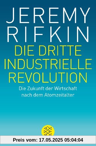 Die dritte industrielle Revolution: Die Zukunft der Wirtschaft nach dem Atomzeitalter Die dritte industrielle Revolution: Die Zukunft der Wirtschaft nach dem Atomzeitalter