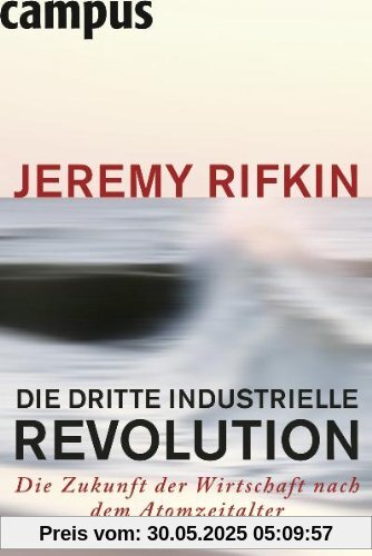 Die dritte industrielle Revolution: Die Zukunft der Wirtschaft nach dem Atomzeitalter Die dritte industrielle Revolution: Die Zukunft der Wirtschaft nach dem Atomzeitalter
