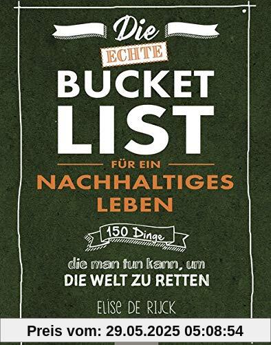 Die echte Bucket List für ein nachhaltiges Leben: 150 Dinge, die man tun kann, um die Welt zu retten Die echte Bucket List für ein nachhaltiges Leben: 150 Dinge, die man tun kann, um die Welt zu retten