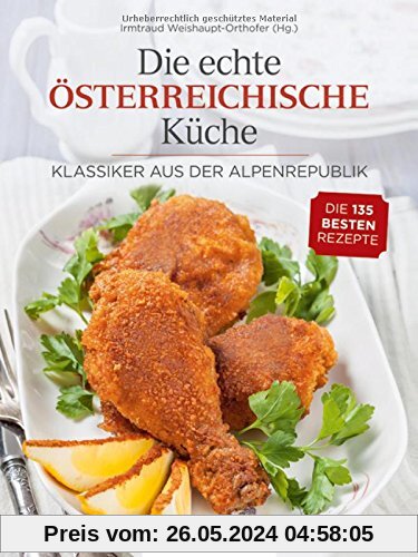 Die echte Österreichische Küche: Klassiker aus der Alpenrepublik - Die 135 besten Rezepte