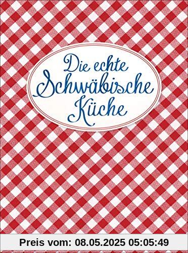 Die echte Schwäbische Küche - Das nostalgische Kochbuch mit regionalen und traditionellen Rezepten aus Schwaben