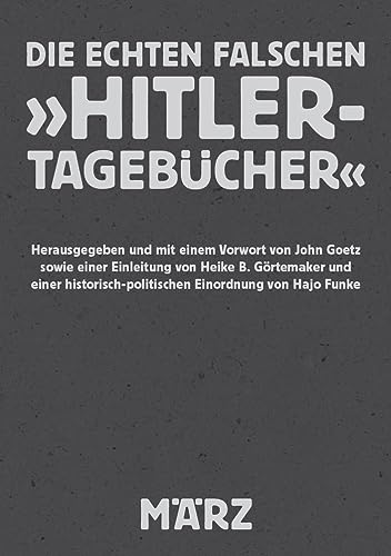 Die echten falschen »Hitler-Tagebücher«: Kritische Dokumentation eines geschichtsrevisionistischen Rehabilitierungsversuchs von März Verlag GmbH