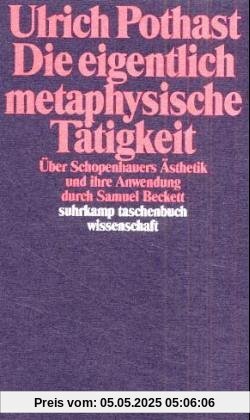 Die eigentliche metaphysische Tätigkeit. Über Schopenhauers Ästhetik und ihre Anwendung durch Samuel Beckett.