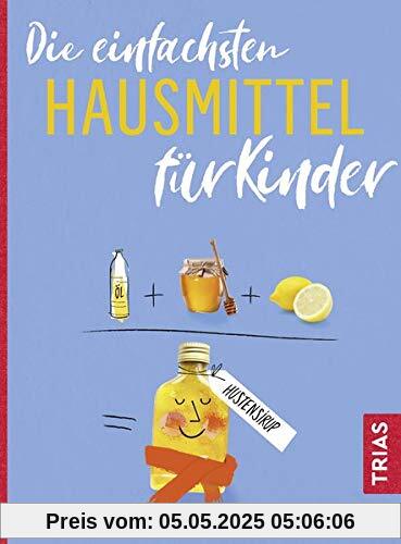 Die einfachsten Hausmittel für Kinder (Die einfachsten aller Zeiten)