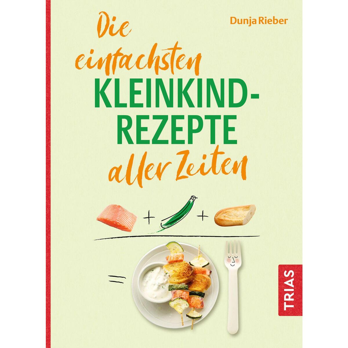 Die einfachsten Kleinkind-Rezepte aller Zeiten von Trias