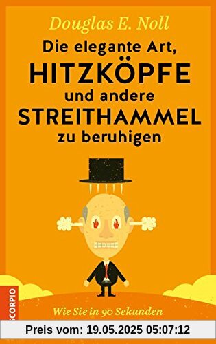 Die elegante Art, Hitzköpfe und andere Streithammel zu beruhigen: Wie Sie in 90 Sekunden Ärger in Luft auflösen Die elegante Art, Hitzköpfe und andere Streithammel zu beruhigen: Wie Sie in 90 Sekunden Ärger in Luft auflösen
