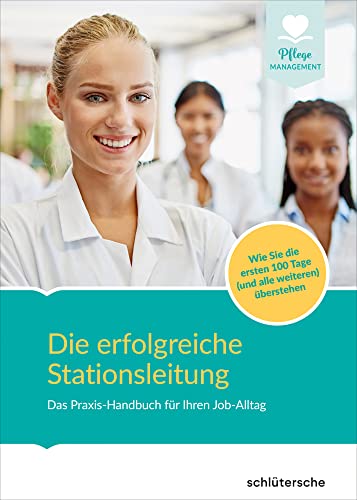 Die erfolgreiche Stationsleitung: Das Praxis-Handbuch Innovative Konzepte - wirkungsvolle Strategien Button: Wie Sie die ersten 100 Tage (und alle weiteren) meistern von Schltersche Verlag