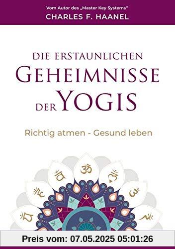Die erstaunlichen Geheimnisse der Yogis: Richtig atmen - Gesund leben: Richtig atmen - Gesund leben. Ungekürzte Ausgabe