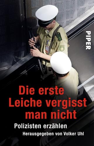 Die erste Leiche vergisst man nicht: Polizisten erzählen von Piper Verlag GmbH