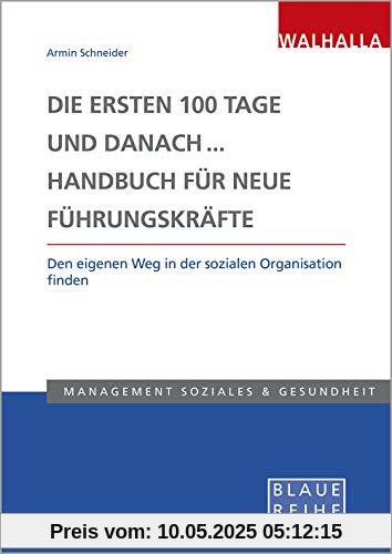 Die ersten 100 Tage und danach... Handbuch für neue Führungskräfte: Lotse und Kompass für die neue Leitungsposition in sozialen Organisationen: Den eigenen Weg in der sozialen Organisation finden Die ersten 100 Tage und danach... Handbuch für neue Führungskräfte: Lotse und Kompass für die neue Leitungsposition in sozialen Organisationen: Den eigenen Weg in der sozialen Organisation finden