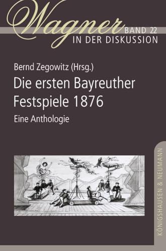 Die ersten Bayreuther Festspiele 1876: Eine Anthologie (Wagner in der Diskussion) von Königshausen & Neumann