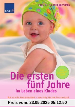 Die ersten fünf Jahre im Leben eines Kindes: Wie sich Ihr Kind entwickelt - vom Baby bis zum Vorschulkind. Wie Sie das individuelle Entwicklungstempo erkennen