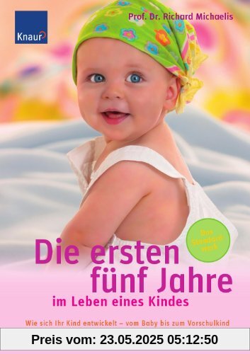 Die ersten fünf Jahre im Leben eines Kindes: Wie sich Ihr Kind entwickelt - vom Baby bis zum Vorschulkind. Wie Sie das individuelle Entwicklungstempo erkennen