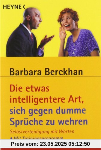 Die etwas intelligentere Art, sich gegen dumme Sprüche zu wehren: Selbstverteidigung mit Worten - Mit Trainingsprogramm