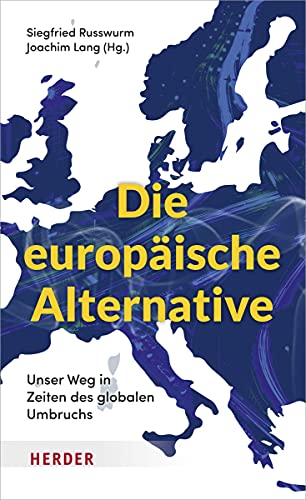 Die europäische Alternative: Unser Weg in Zeiten des globalen Umbruchs von VERLAG HERDER GMBH