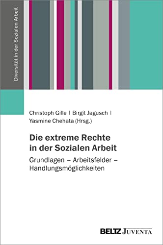 Die extreme Rechte in der Sozialen Arbeit: Grundlagen – Arbeitsfelder – Handlungsmöglichkeiten (Diversität in der Sozialen Arbeit) von Juventa Verlag GmbH