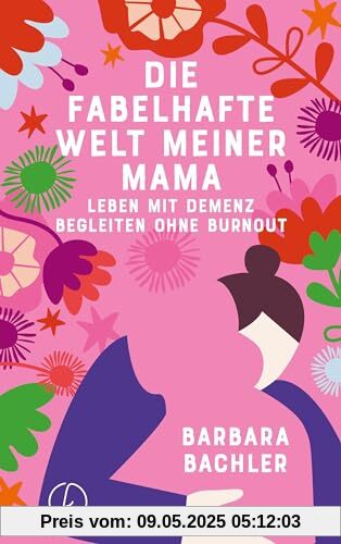 Die fabelhafte Welt meiner Mama: Leben mit Demenz Begleiten ohne Burnout