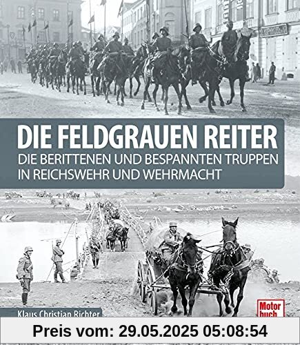 Die feldgrauen Reiter: Die berittenen und bespannten Truppen in Reichswehr und Wehrmacht