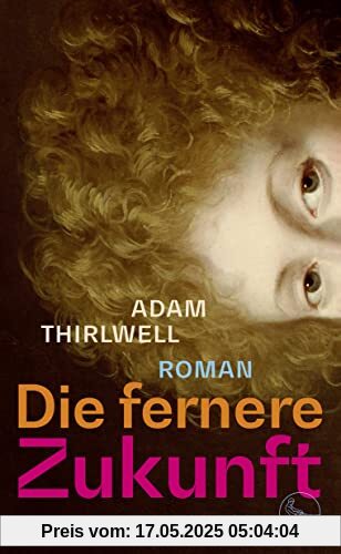 Die fernere Zukunft: Roman | »Der beste Roman seit vielen Jahren« Daniel Kehlmann