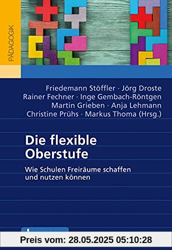 Die flexible Oberstufe: Wie Schulen Freiräume schaffen und nutzen können. Mit E-Book inside Die flexible Oberstufe: Wie Schulen Freiräume schaffen und nutzen können. Mit E-Book inside