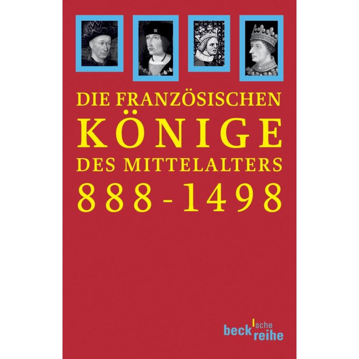 Die französischen Könige des Mittelalters 888 - 1498 Die französischen Könige des Mittelalters 888 - 1498 von C.H. Beck