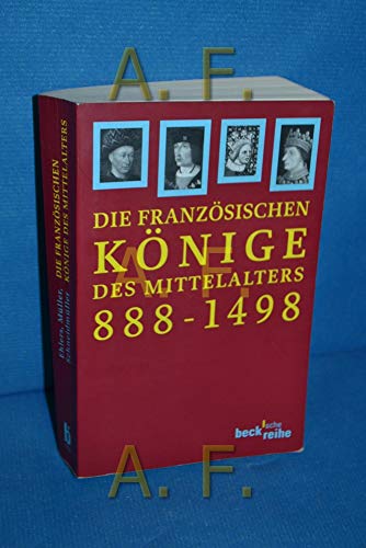 Die französischen Könige des Mittelalters: Von Odo bis Karl VIII. 888-1498 (Beck'sche Reihe) Die französischen Könige des Mittelalters: Von Odo bis Karl VIII. 888-1498 (Beck'sche Reihe)