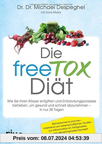 Die freeTOX-Diät: Wie Sie Ihren Körper entgiften und Entzündungsprozesse beheben, um gesund und schnell abzunehmen - in nur 28 Tagen