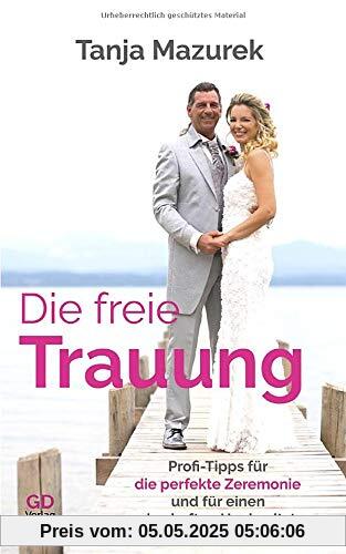 Die freie Trauung: Profi-Tipps für die perfekte Zeremonie und für einen zauberhaften Hochzeitstag