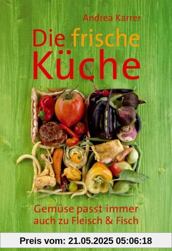 Die frische Küche: Gemüse passt immer. Auch zu Fleisch und Fisch Die frische Küche: Gemüse passt immer. Auch zu Fleisch und Fisch