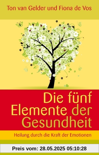 Die fünf Elemente der Gesundheit (Heilung durch die Kraft der Emotionen)