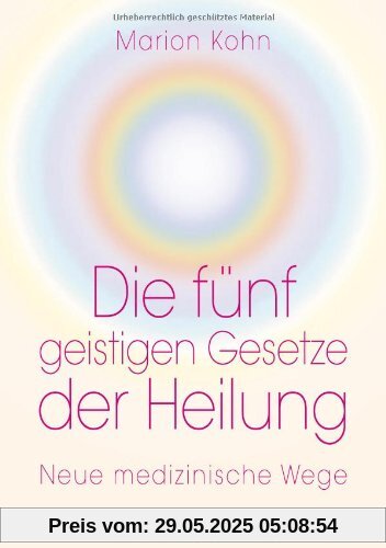 Die fünf geistigen Gesetze der Heilung: Neue medizinische Wege