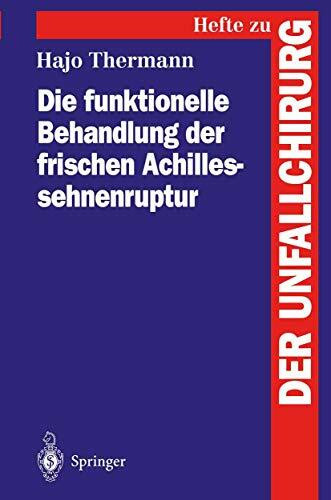 Die funktionelle Behandlung der frischen Achillessehnenruptur (Hefte zur Zeitschrift "Der Unfa... Die funktionelle Behandlung der frischen Achillessehnenruptur (Hefte zur Zeitschrift "Der Unfa...